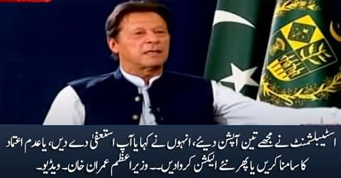 Establishment offered me three options: 1. Resign 2. Face no-trust 3. new election - Imran Khan