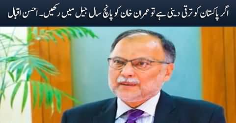 For the progress of Pakistan, it is necessary to keep Imran Khan in jail - Ahsan Iqbal