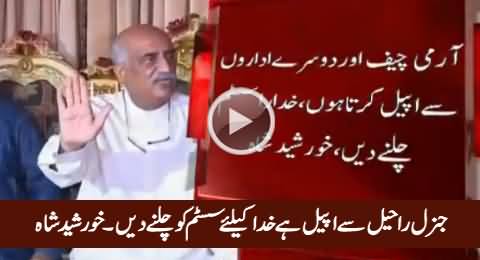 General Raheel Se Appeal Hai Khuda Ke Liye System Ko Chalne Dein - Khursheed Shah