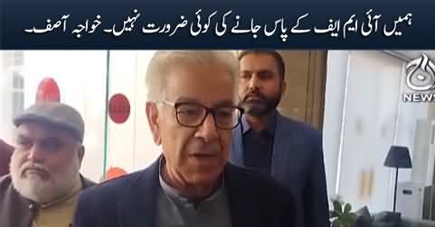 Hamein IMF Ke Paas Janey Ki Koi Zarorat Nahi - Khawaja Asif