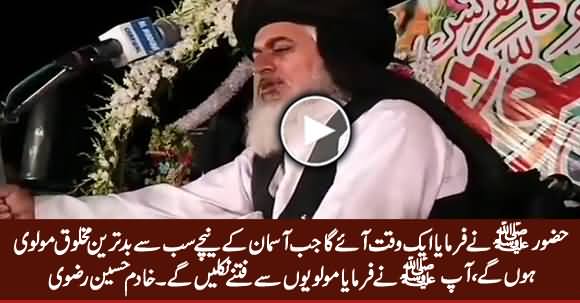 Hazoor (PBUH) Ne Farmaya Aik Waqt Aaye Ga, Asman Ke Neeche Bad-Tareen Makhlooq Molvi Honge - Khadim Rizvi