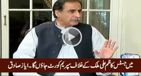 I Will Go to Supreme Court Against Justice Kazim Ali Malik - Ayaz Sadiq