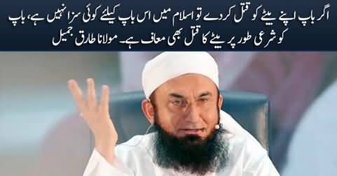 If a father kills his son, there is no punishment for him in Islam - Maulana Tariq Jamil