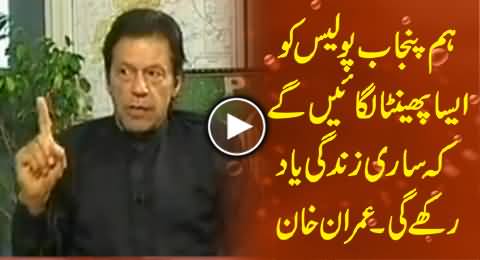 If Punjab Police Tried to Mess with Us, We Will Teach it A Lesson - Imran Khan