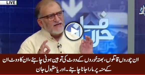 In Choron, Qatilon, Bhatta Khoron Ke Vote Ko In Ke Munh Per Marna Chahiye - Orya Maqbool Jan