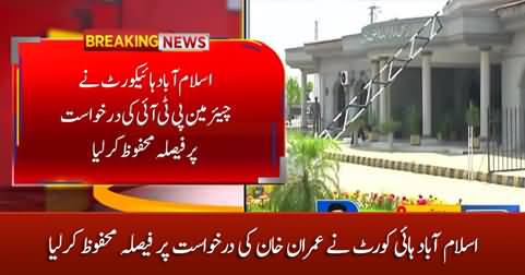 Islamabad High Court reserves verdict on Imran Khan's petition