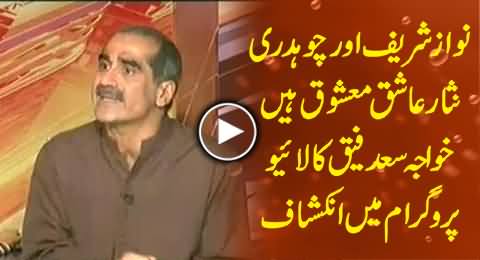 Khawaja Saad Rafique Revealed That Nawaz Sharif and Chaudhry Nisar Are Lover and Beloved