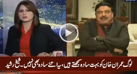 Loog Imran Khan Ko Bohat Saada Samjhte Hain, Yeh Itne Saada Bhi Nahi - Sheikh Rasheed