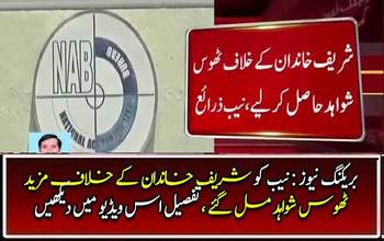 More Solid evidence against Sharif family -- NAB