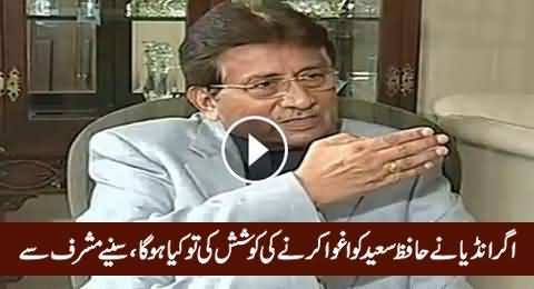 Pervez Musharraf Telling What Will Pakistan Do If India Tried to Kidnap Hafiz Saeed