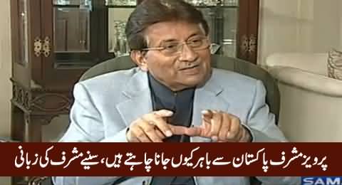 Pervez Musharraf Telling Why He Want to Go Out of Pakistan