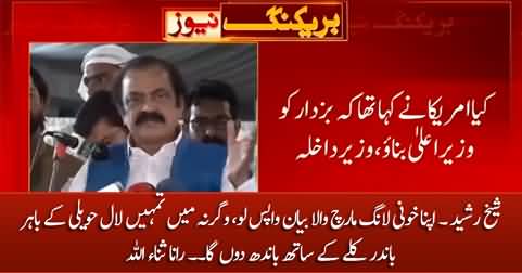 Sheikh Rasheed Apna Bayan Wapis Lo Warna Laal Haveli Ke Bahir Tumko Baandh Donga - Rana Sanaullah