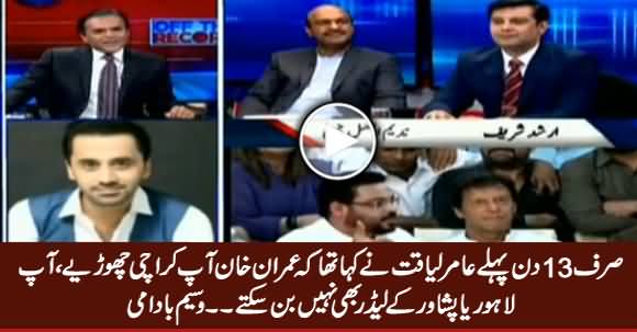 Sirf 13 Din Pehle Amir Liaquat Ne Kaha Ke Imran Khan Tu Lahore Ke Leader Bhi Nahi Ban Sakte - Waseem Badami