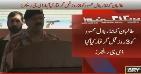 We Have Arrested Taliban Commander Bilal Mehsood - DG Rangers